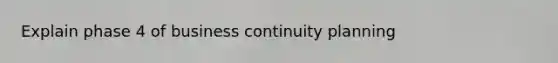 Explain phase 4 of business continuity planning