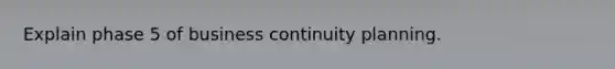 Explain phase 5 of business continuity planning.