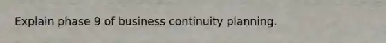 Explain phase 9 of business continuity planning.