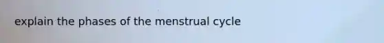 explain the phases of the menstrual cycle