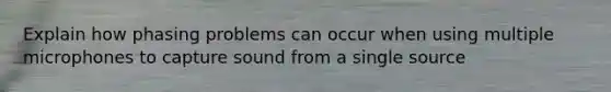 Explain how phasing problems can occur when using multiple microphones to capture sound from a single source