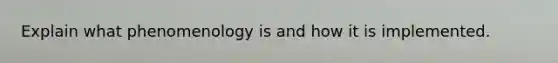 Explain what phenomenology is and how it is implemented.