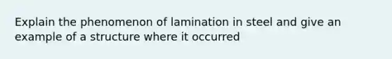 Explain the phenomenon of lamination in steel and give an example of a structure where it occurred