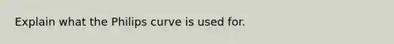 Explain what the Philips curve is used for.