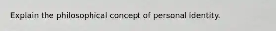 Explain the philosophical concept of personal identity.