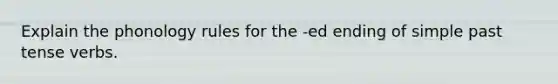 Explain the phonology rules for the -ed ending of simple past tense verbs.