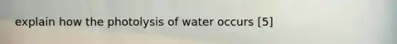 explain how the photolysis of water occurs [5]