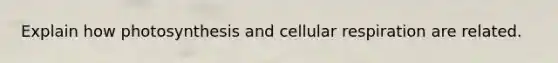 Explain how photosynthesis and <a href='https://www.questionai.com/knowledge/k1IqNYBAJw-cellular-respiration' class='anchor-knowledge'>cellular respiration</a> are related.