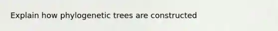 Explain how phylogenetic trees are constructed