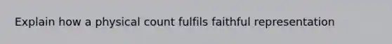 Explain how a physical count fulfils faithful representation