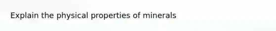 Explain the physical properties of minerals