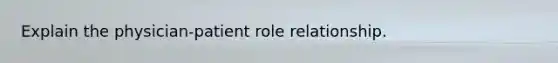 Explain the physician-patient role relationship.