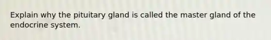 Explain why the pituitary gland is called the master gland of the <a href='https://www.questionai.com/knowledge/k97r8ZsIZg-endocrine-system' class='anchor-knowledge'>endocrine system</a>.