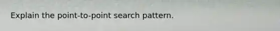 Explain the point-to-point search pattern.