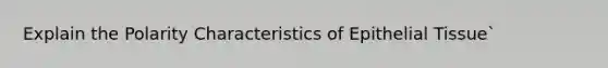 Explain the Polarity Characteristics of Epithelial Tissue`