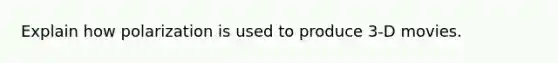 Explain how polarization is used to produce 3-D movies.