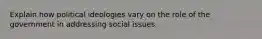 Explain how political ideologies vary on the role of the government in addressing social issues.