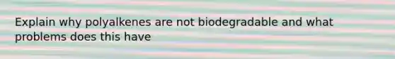 Explain why polyalkenes are not biodegradable and what problems does this have