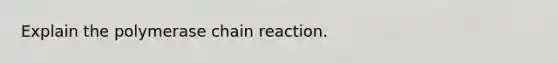 Explain the polymerase chain reaction.