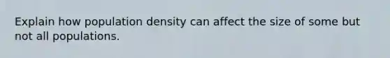 Explain how population density can affect the size of some but not all populations.