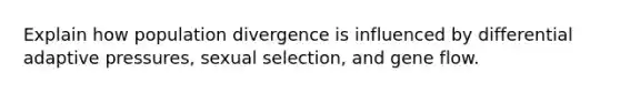 Explain how population divergence is influenced by differential adaptive pressures, sexual selection, and gene flow.