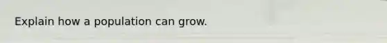 Explain how a population can grow.