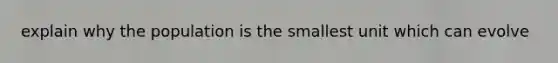 explain why the population is the smallest unit which can evolve