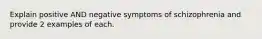 Explain positive AND negative symptoms of schizophrenia and provide 2 examples of each.