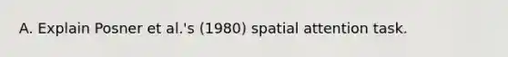 A. Explain Posner et al.'s (1980) spatial attention task.