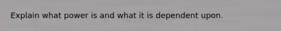 Explain what power is and what it is dependent upon.