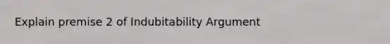 Explain premise 2 of Indubitability Argument