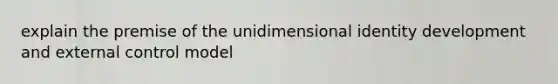 explain the premise of the unidimensional identity development and external control model