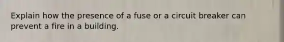 Explain how the presence of a fuse or a circuit breaker can prevent a fire in a building.