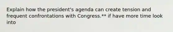 Explain how the president's agenda can create tension and frequent confrontations with Congress.** if have more time look into