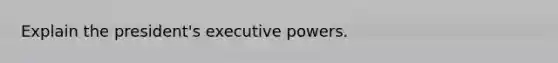 Explain the president's executive powers.