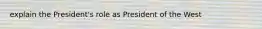 explain the President's role as President of the West