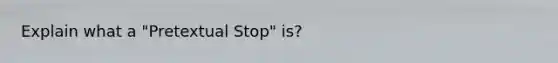 Explain what a "Pretextual Stop" is?