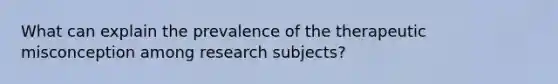 What can explain the prevalence of the therapeutic misconception among research subjects?