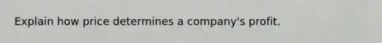 Explain how price determines a company's profit.