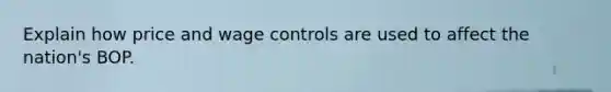 Explain how price and wage controls are used to affect the nation's BOP.