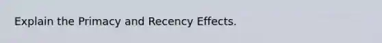 Explain the Primacy and Recency Effects.