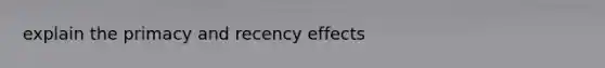 explain the primacy and recency effects