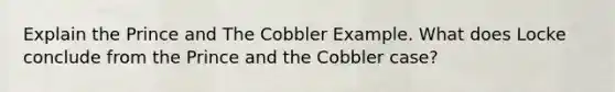 Explain the Prince and The Cobbler Example. What does Locke conclude from the Prince and the Cobbler case?