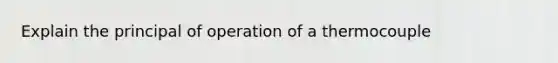 Explain the principal of operation of a thermocouple