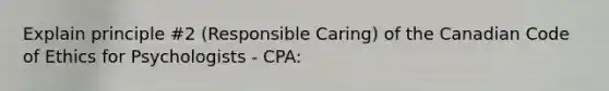 Explain principle #2 (Responsible Caring) of the Canadian Code of Ethics for Psychologists - CPA: