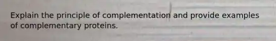 Explain the principle of complementation and provide examples of complementary proteins.