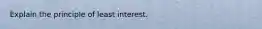 Explain the principle of least interest.