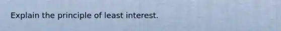 Explain the principle of least interest.