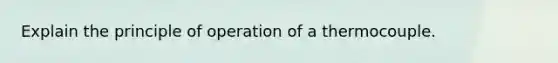 Explain the principle of operation of a thermocouple.