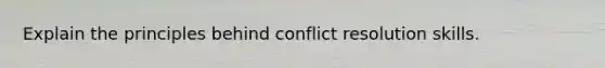 Explain the principles behind conflict resolution skills.